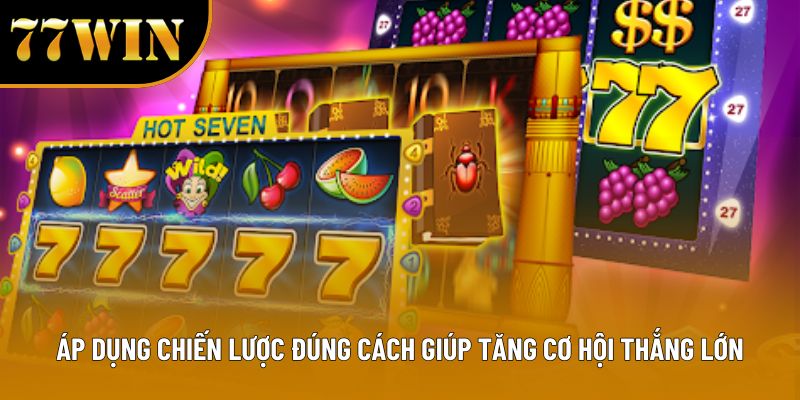 Áp dụng chiến lược đúng cách giúp tăng cơ hội thắng lớn