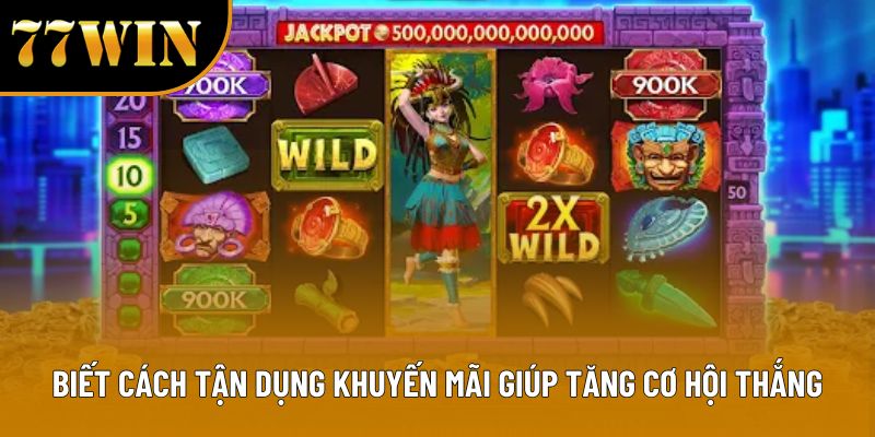 Biết cách tận dụng khuyến mãi giúp tăng cơ hội thắng