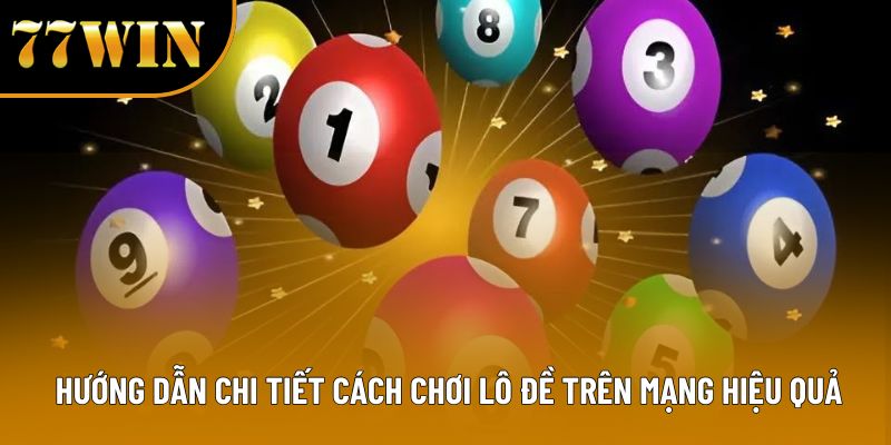 Hướng Dẫn Chi Tiết Cách Chơi Lô Đề Trên Mạng Hiệu Quả