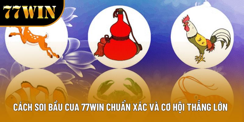 Cách Soi Bầu Cua 77Win Chuẩn Xác Và Cơ Hội Thắng Lớn