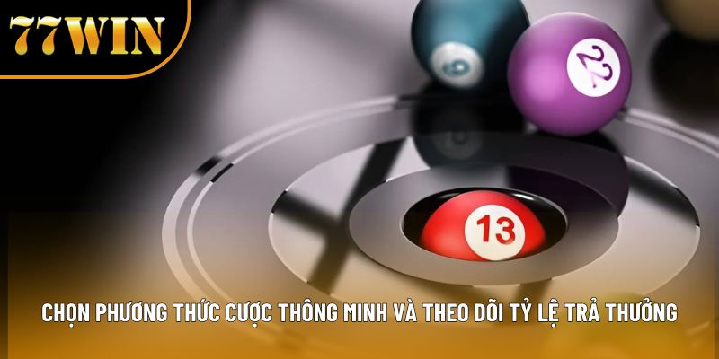 Chọn phương thức cược thông minh và theo dõi tỷ lệ trả thưởng