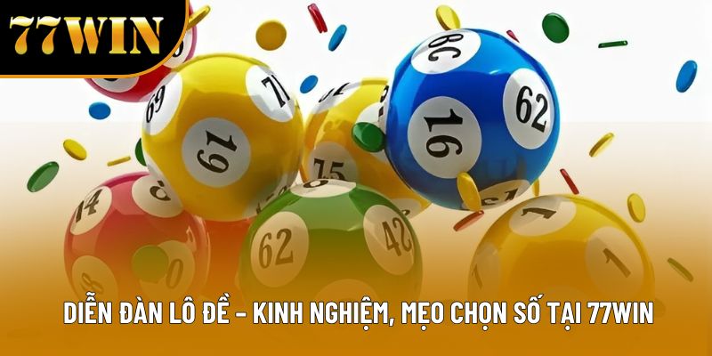 Diễn Đàn Lô Đề – Kinh Nghiệm, Mẹo Chọn Số Tại 77win