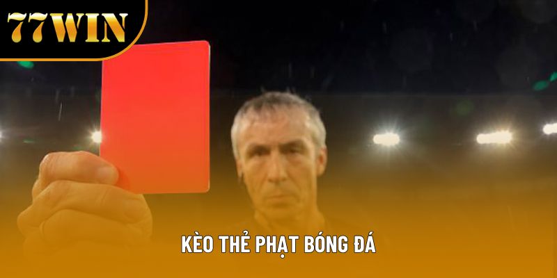 Kèo Thẻ Phạt Bóng Đá – Cách Tham Gia Hiệu Quả Của Chuyên Gia