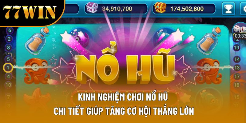 Kinh Nghiệm Chơi Nổ Hũ Chi Tiết Giúp Tăng Cơ Hội Thắng Lớn