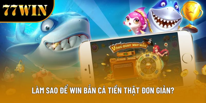 Làm sao để win bắn cá tiền thật đơn giản?