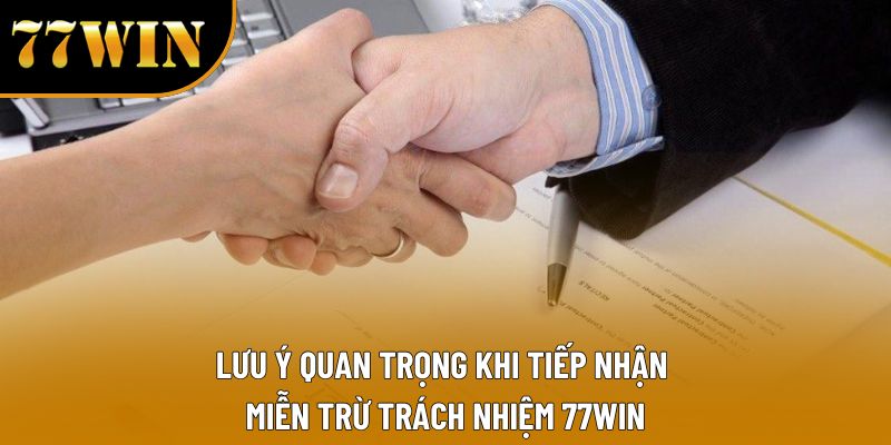 Lưu ý quan trọng khi tiếp nhận miễn trừ trách nhiệm 77WIN