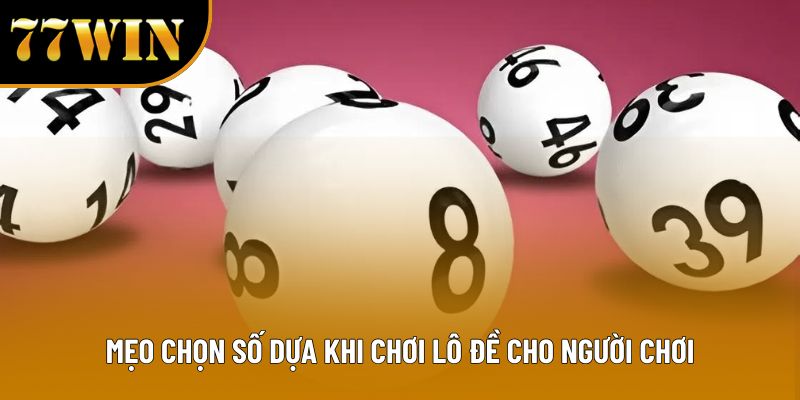 Mẹo chọn số dựa khi chơi lô đề cho người chơi
