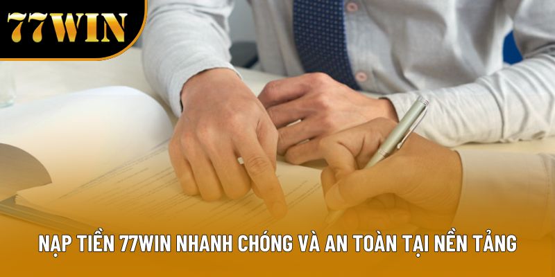 Nạp tiền 77WIN Nhanh Chóng Và An Toàn Tại Nền Tảng