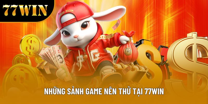 Những sảnh game nên thử tại 77WIN