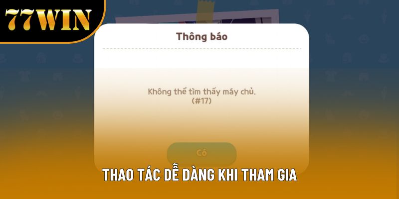 Thao tác dễ dàng khi tham gia