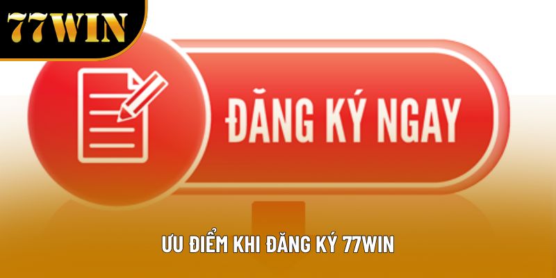 Ưu điểm khi đăng ký 77WIN