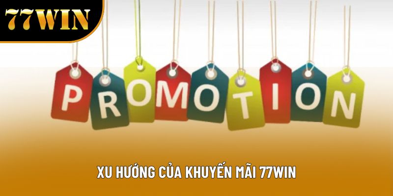 Xu hướng của khuyến mãi 77WIN